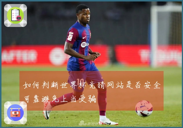 如何判断世界杯竞猜网站是否安全可靠避免上当受骗