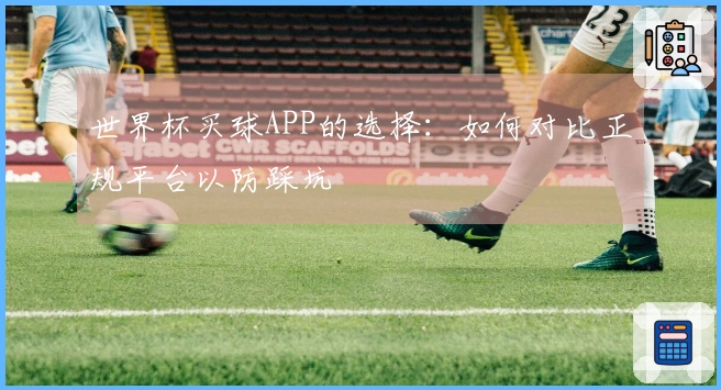 世界杯买球APP的选择：如何对比正规平台以防踩坑
